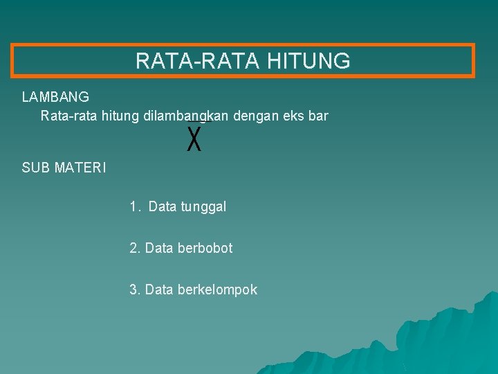 RATA-RATA HITUNG LAMBANG Rata-rata hitung dilambangkan dengan eks bar SUB MATERI 1. Data tunggal