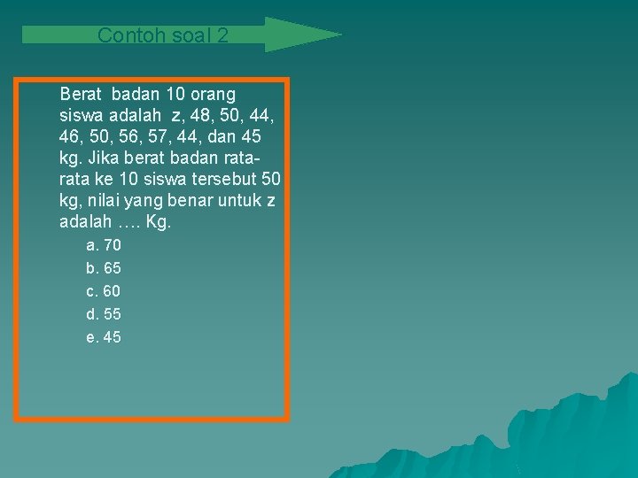 Contoh soal 2 Berat badan 10 orang siswa adalah z, 48, 50, 44, 46,