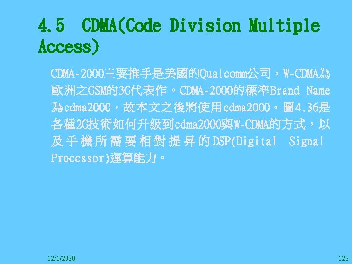 4. 5　CDMA(Code Division Multiple Access) CDMA-2000主要推手是美國的Qualcomm公司，W-CDMA為 歐洲之GSM的3 G代表作。CDMA-2000的標準Brand Name 為cdma 2000，故本文之後將使用cdma 2000。圖 4. 36是