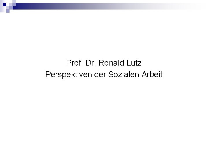 Prof. Dr. Ronald Lutz Perspektiven der Sozialen Arbeit 