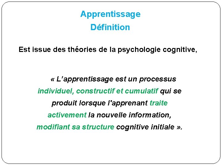 Apprentissage Définition Est issue des théories de la psychologie cognitive, « L’apprentissage est un