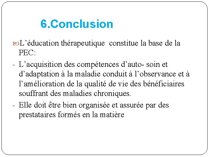  6. Conclusion L’éducation thérapeutique constitue la base de la PEC: - L’acquisition des