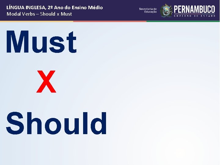 LÍNGUA INGLESA, 2º Ano do Ensino Médio Modal Verbs – Should x Must X