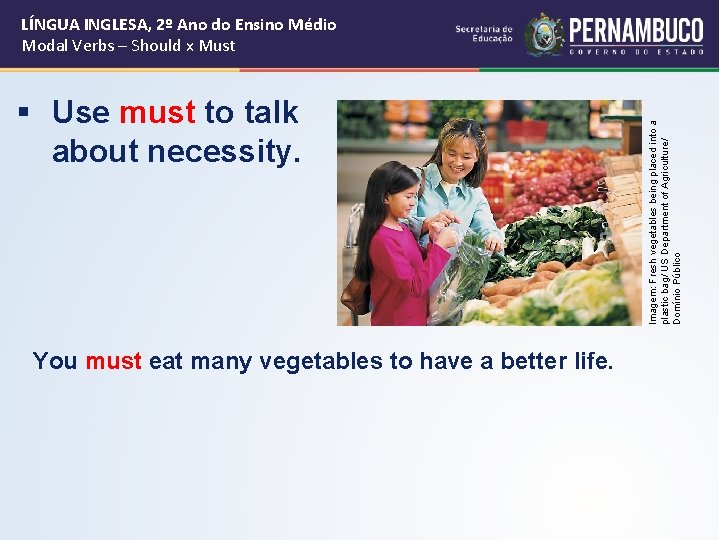 § Use must to talk about necessity. You must eat many vegetables to have