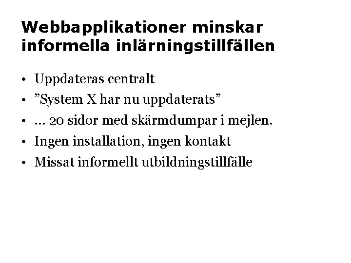 Webbapplikationer minskar informella inlärningstillfällen • • • Uppdateras centralt ”System X har nu uppdaterats”