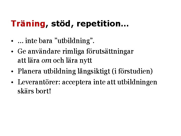 Träning, stöd, repetition… • … inte bara ”utbildning”. • Ge användare rimliga förutsättningar att