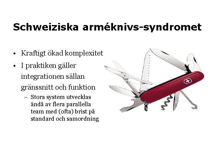 Schweiziska arméknivs-syndromet • Kraftigt ökad komplexitet • I praktiken gäller integrationen sällan gränssnitt och