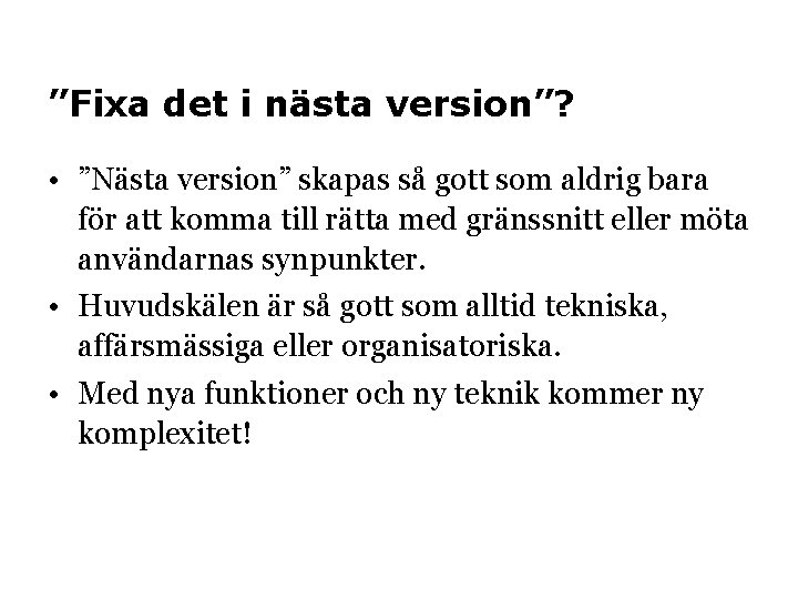 ”Fixa det i nästa version”? • ”Nästa version” skapas så gott som aldrig bara
