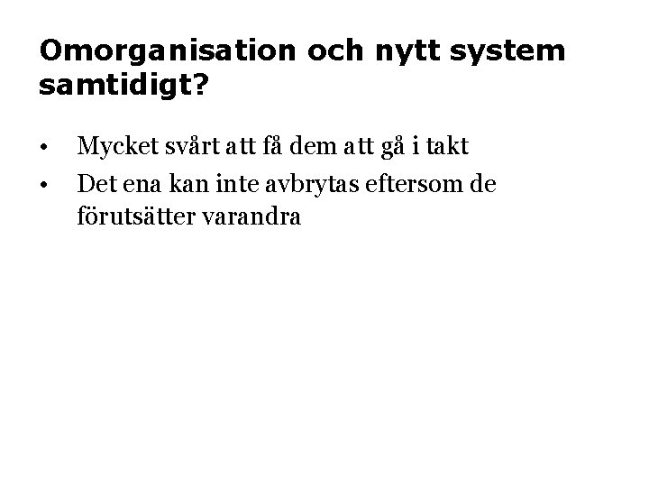 Omorganisation och nytt system samtidigt? • • Mycket svårt att få dem att gå