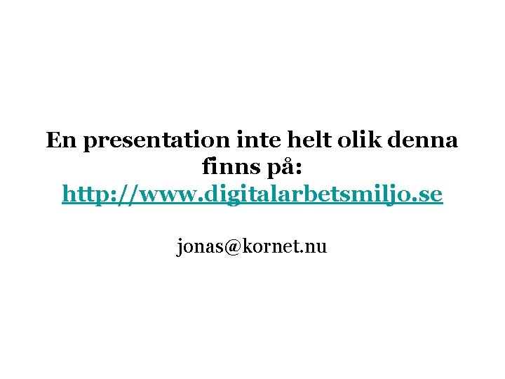 En presentation inte helt olik denna finns på: http: //www. digitalarbetsmiljo. se jonas@kornet. nu