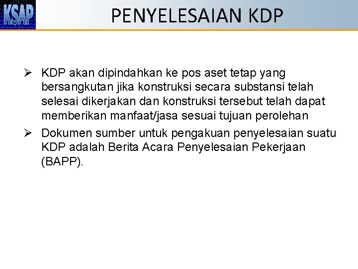 PENYELESAIAN KDP Ø KDP akan dipindahkan ke pos aset tetap yang bersangkutan jika konstruksi