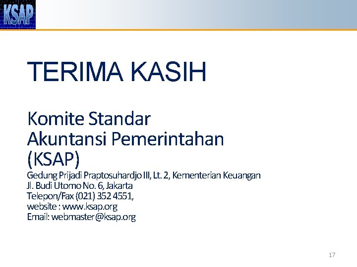 TERIMA KASIH Komite Standar Akuntansi Pemerintahan (KSAP) Gedung Prijadi Praptosuhardjo III, Lt. 2, Kementerian