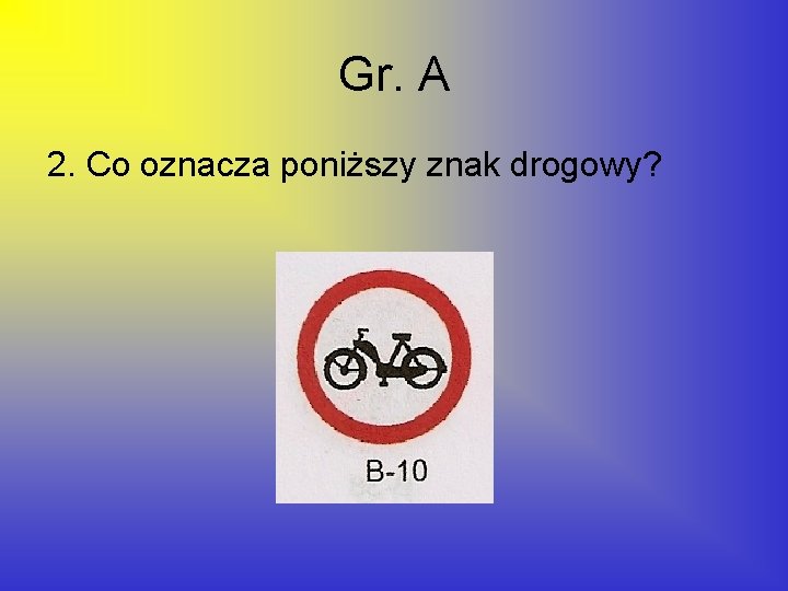 Gr. A 2. Co oznacza poniższy znak drogowy? 