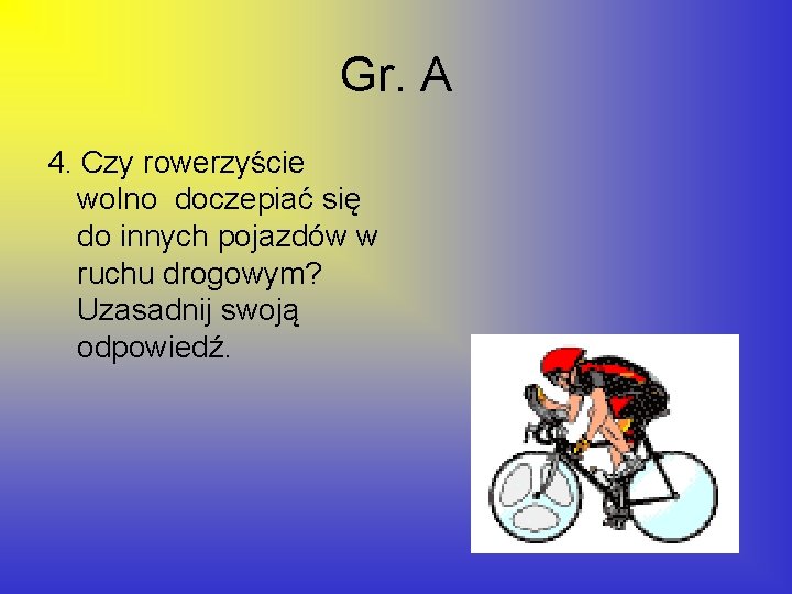 Gr. A 4. Czy rowerzyście wolno doczepiać się do innych pojazdów w ruchu drogowym?