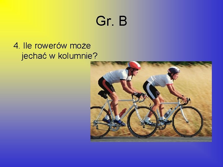 Gr. B 4. Ile rowerów może jechać w kolumnie? 