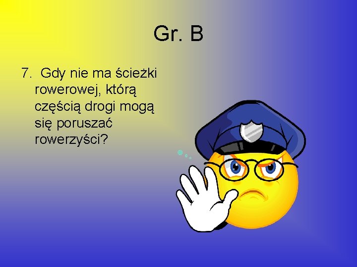 Gr. B 7. Gdy nie ma ścieżki rowej, którą częścią drogi mogą się poruszać