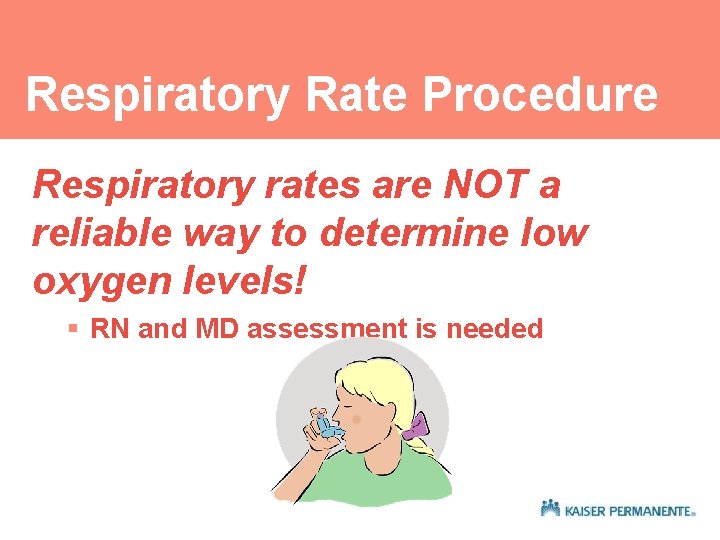 Respiratory Rate Procedure Respiratory rates are NOT a reliable way to determine low oxygen