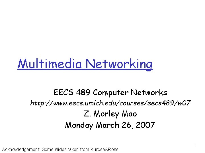 Multimedia Networking EECS 489 Computer Networks http: //www. eecs. umich. edu/courses/eecs 489/w 07 Z.