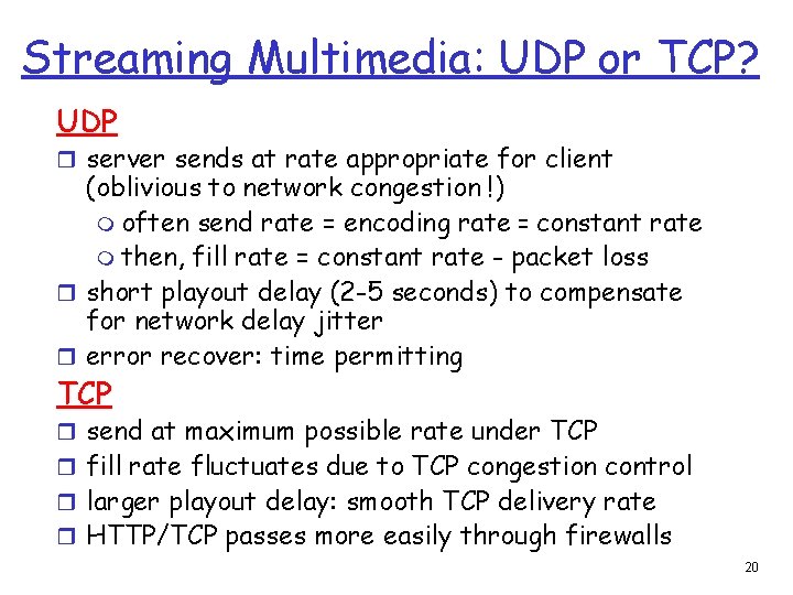 Streaming Multimedia: UDP or TCP? UDP r server sends at rate appropriate for client