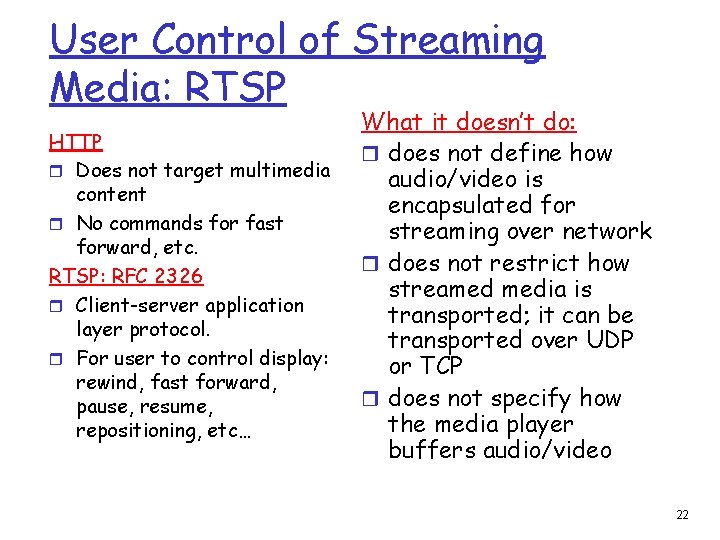 User Control of Streaming Media: RTSP HTTP r Does not target multimedia content r