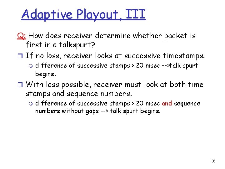 Adaptive Playout, III Q: How does receiver determine whether packet is first in a