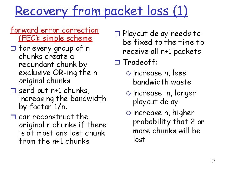 Recovery from packet loss (1) forward error correction (FEC): simple scheme r for every