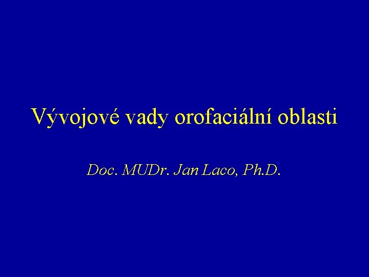 Vývojové vady orofaciální oblasti Doc. MUDr. Jan Laco, Ph. D. 