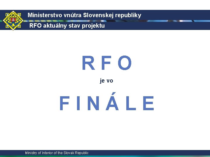 Ministerstvo vnútra Slovenskej republiky RFO aktuálny stav projektu R F O je vo F