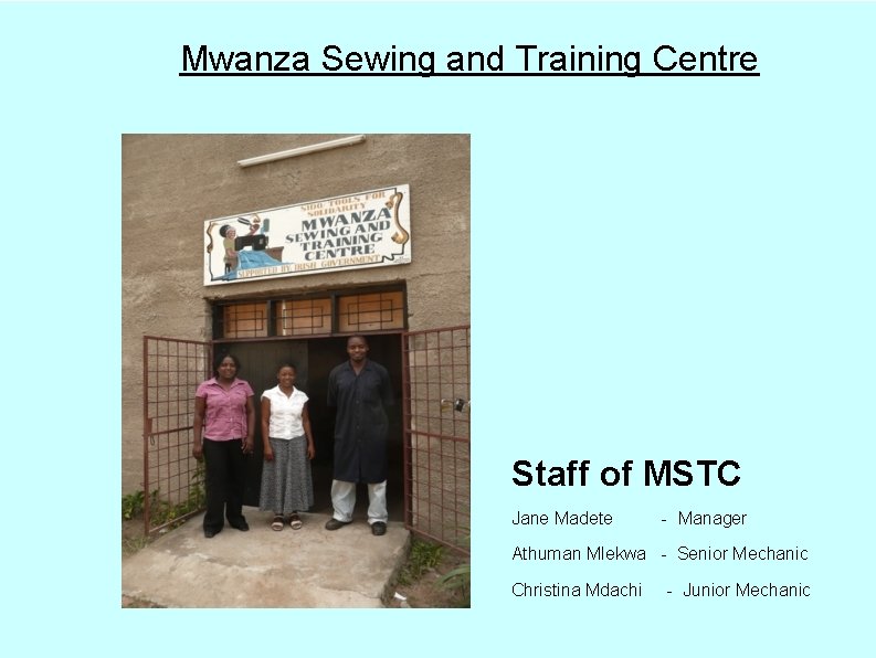 Mwanza Sewing and Training Centre Staff of MSTC Jane Madete - Manager Athuman Mlekwa