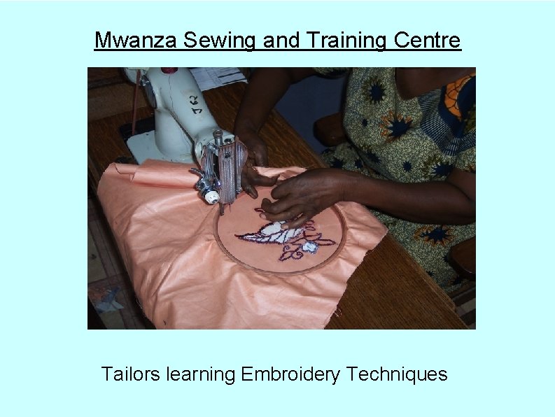 Mwanza Sewing and Training Centre Tailors learning Embroidery Techniques 