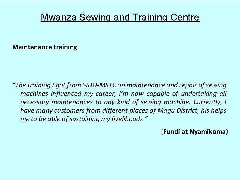 Mwanza Sewing and Training Centre Maintenance training “The training I got from SIDO-MSTC on