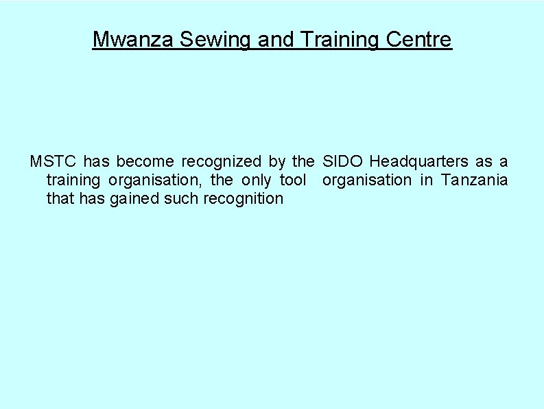 Mwanza Sewing and Training Centre MSTC has become recognized by the SIDO Headquarters as