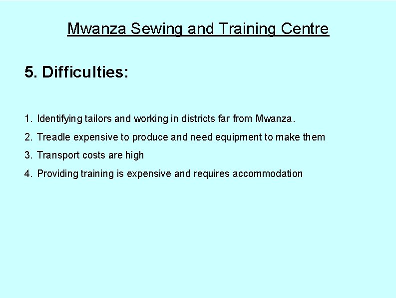 Mwanza Sewing and Training Centre 5. Difficulties: 1. Identifying tailors and working in districts