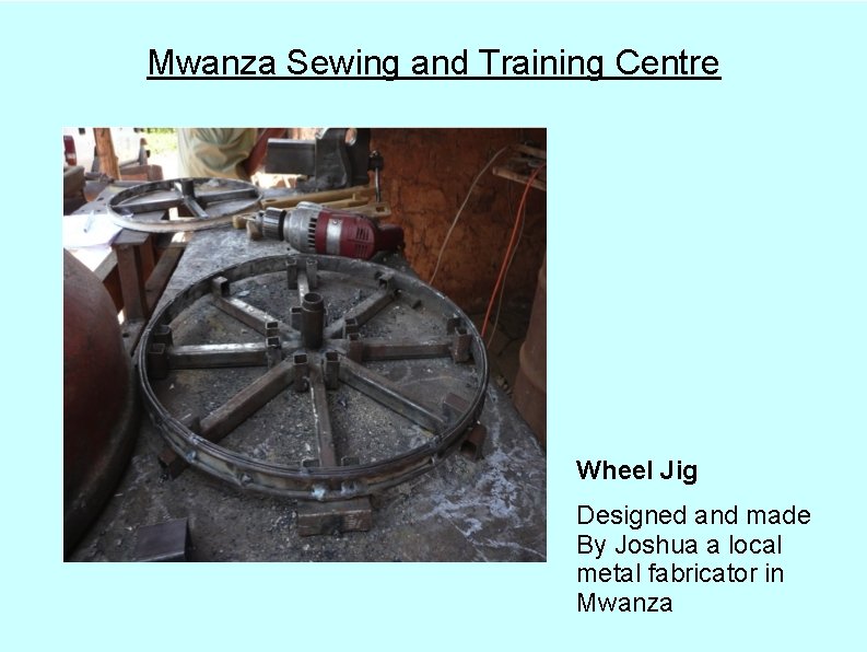 Mwanza Sewing and Training Centre Wheel Jig Designed and made By Joshua a local