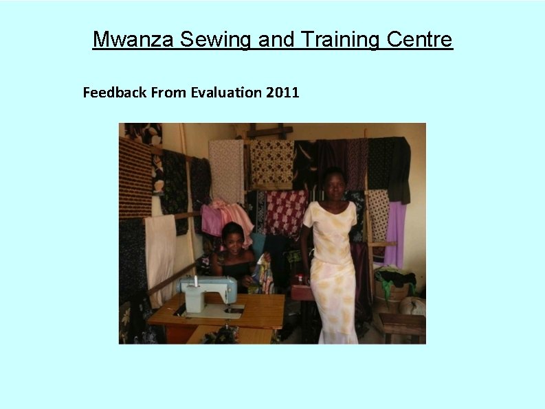 Mwanza Sewing and Training Centre Feedback From Evaluation 2011 