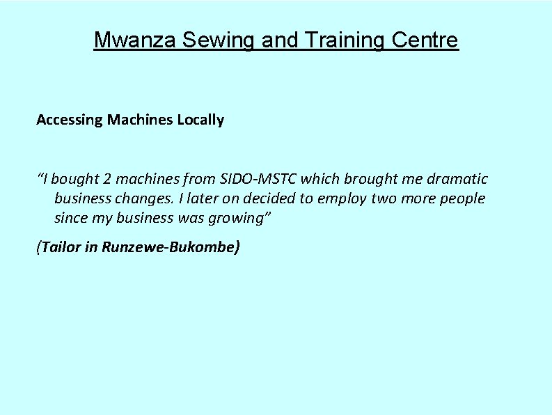 Mwanza Sewing and Training Centre Accessing Machines Locally “I bought 2 machines from SIDO-MSTC