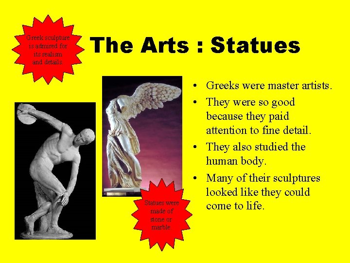 Greek sculpture is admired for its realism and details. The Arts : Statues were