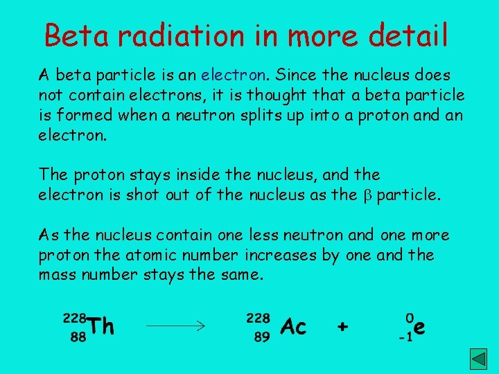 Beta radiation in more detail A beta particle is an electron. Since the nucleus