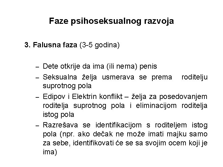 Faze psihoseksualnog razvoja 3. Falusna faza (3 -5 godina) Dete otkrije da ima (ili