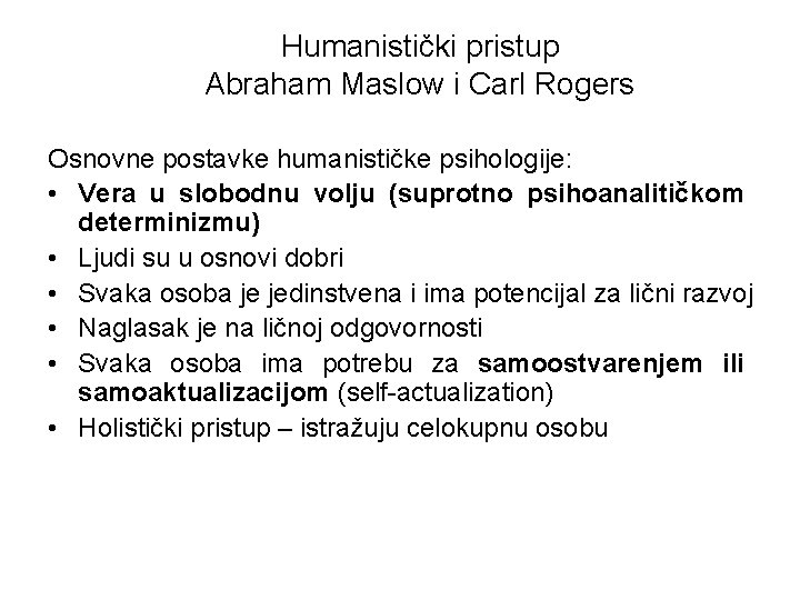 Humanistički pristup Abraham Maslow i Carl Rogers Osnovne postavke humanističke psihologije: • Vera u