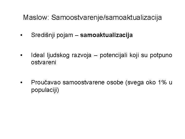 Maslow: Samoostvarenje/samoaktualizacija • Središnji pojam – samoaktualizacija • Ideal ljudskog razvoja – potencijali koji