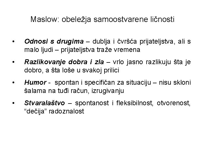 Maslow: obeležja samoostvarene ličnosti • Odnosi s drugima – dublja i čvršća prijateljstva, ali