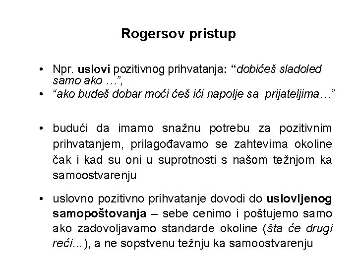 Rogersov pristup • Npr. uslovi pozitivnog prihvatanja: “dobićeš sladoled samo ako …”, • “ako