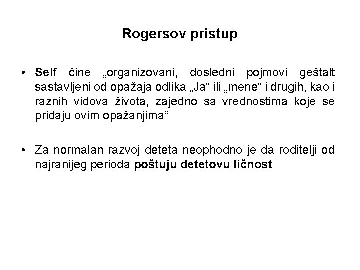 Rogersov pristup • Self čine „organizovani, dosledni pojmovi geštalt sastavljeni od opažaja odlika „Ja“