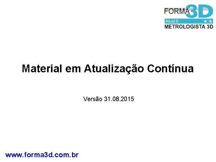 Material em Atualização Contínua Versão 31. 08. 2015 www. forma 3 d. com. br