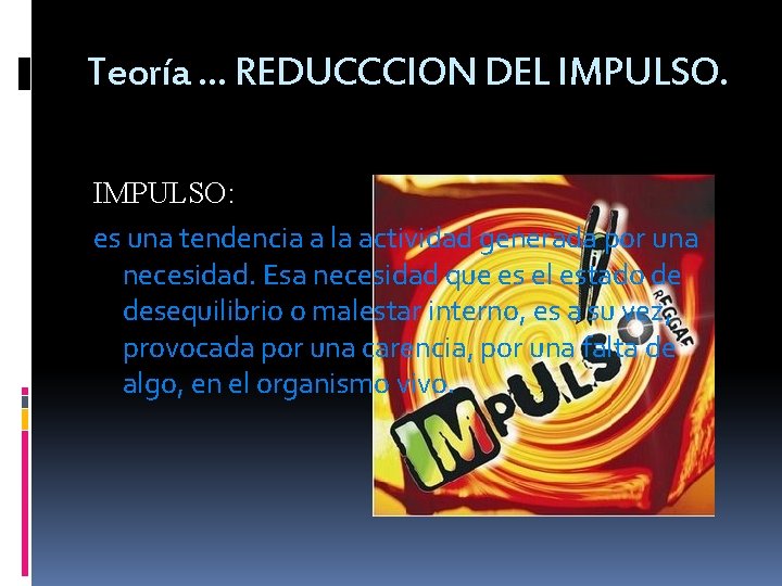 Teoría … REDUCCCION DEL IMPULSO: es una tendencia a la actividad generada por una