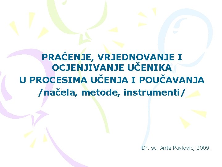 PRAĆENJE, VRJEDNOVANJE I OCJENJIVANJE UČENIKA U PROCESIMA UČENJA I POUČAVANJA /načela, metode, instrumenti/ Dr.