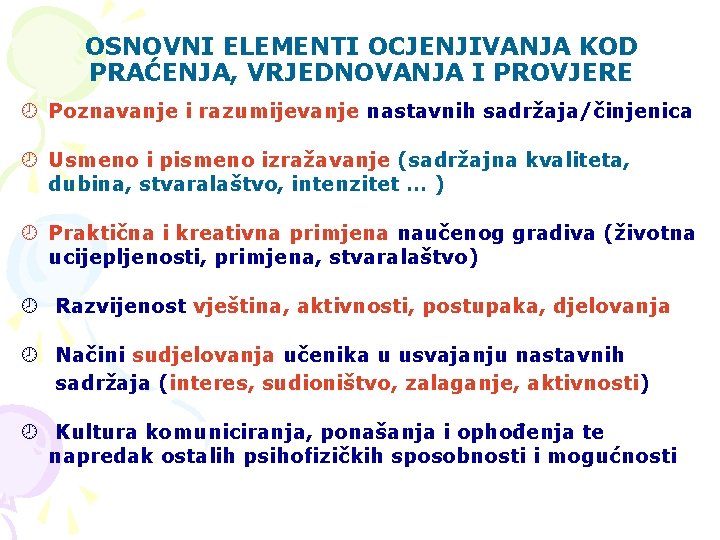 OSNOVNI ELEMENTI OCJENJIVANJA KOD PRAĆENJA, VRJEDNOVANJA I PROVJERE ¾ Poznavanje i razumijevanje nastavnih sadržaja/činjenica