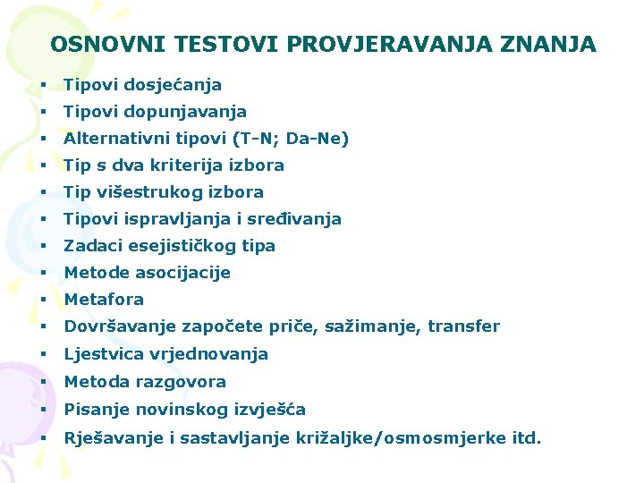 OSNOVNI TESTOVI PROVJERAVANJA ZNANJA § Tipovi dosjećanja § Tipovi dopunjavanja § Alternativni tipovi (T-N;