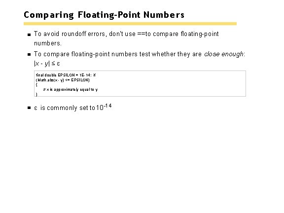 Comparing Floating-Point Numbers To avoid roundoff errors, don't use ==to compare floating-point numbers. To